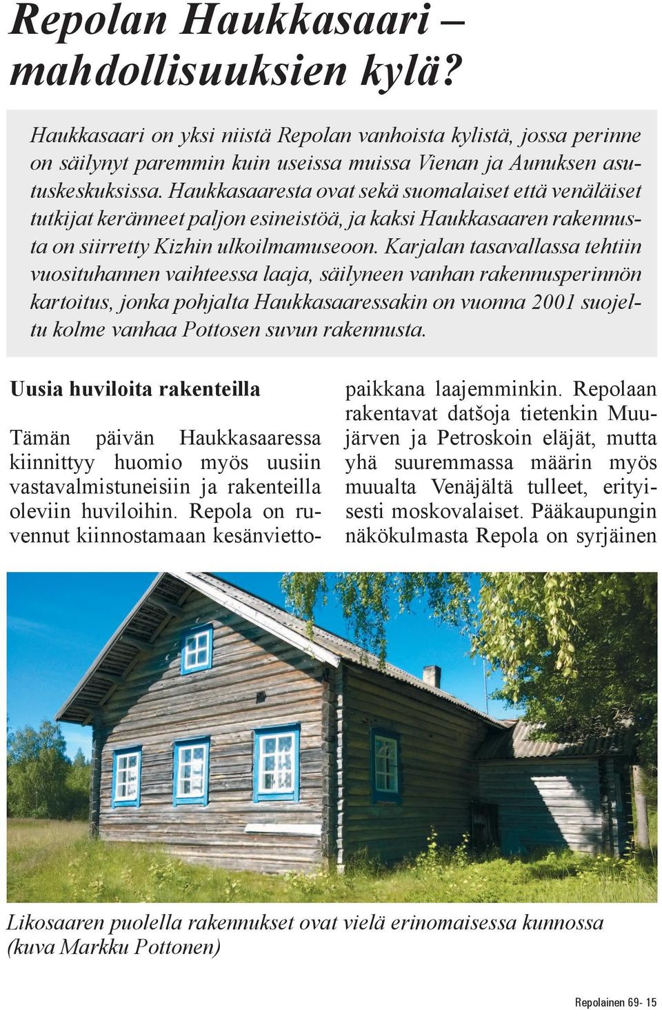Karjalan tasavallassa tehtiin vuosituhannen vaihteessa laaja, säilyneen vanhan rakennusperinnön kartoitus, jonka pohjalta Haukkasaaressakin on vuonna 2001 suojeltu kolme vanhaa Pottosen suvun