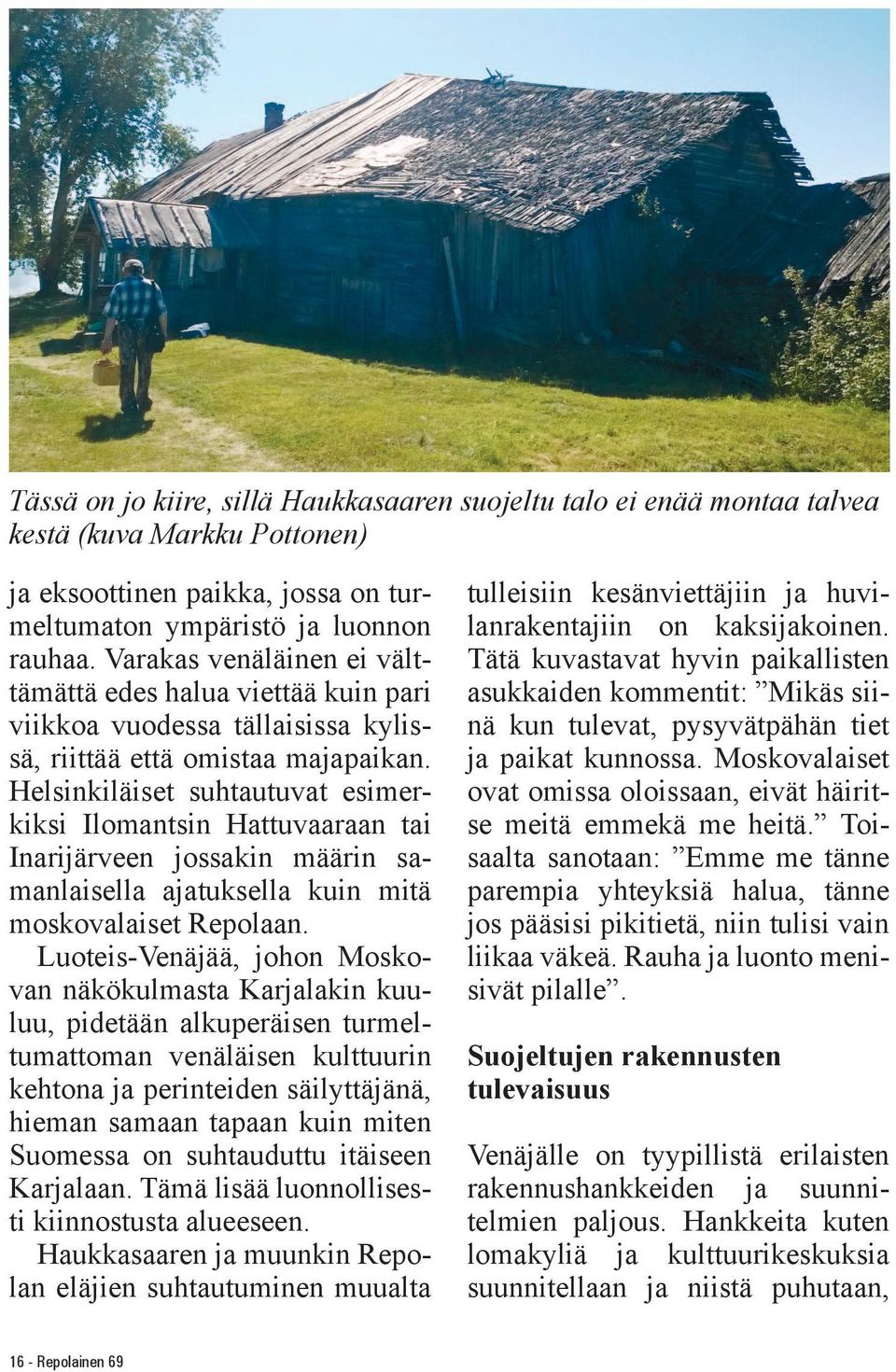 Helsinkiläiset suhtautuvat esimerkiksi Ilomantsin Hattuvaaraan tai Inarijärveen jossakin määrin samanlaisella ajatuksella kuin mitä moskovalaiset Repolaan.