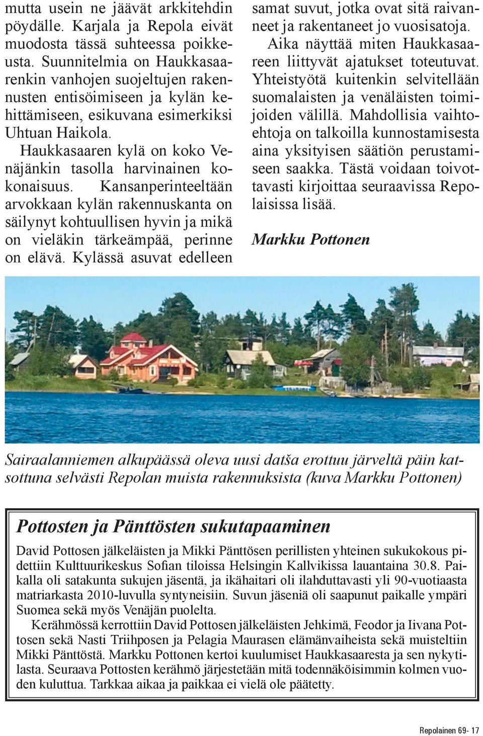 Haukkasaaren kylä on koko Venäjänkin tasolla harvinainen kokonaisuus. Kansanperinteeltään arvokkaan kylän rakennuskanta on säilynyt kohtuullisen hyvin ja mikä on vieläkin tärkeämpää, perinne on elävä.