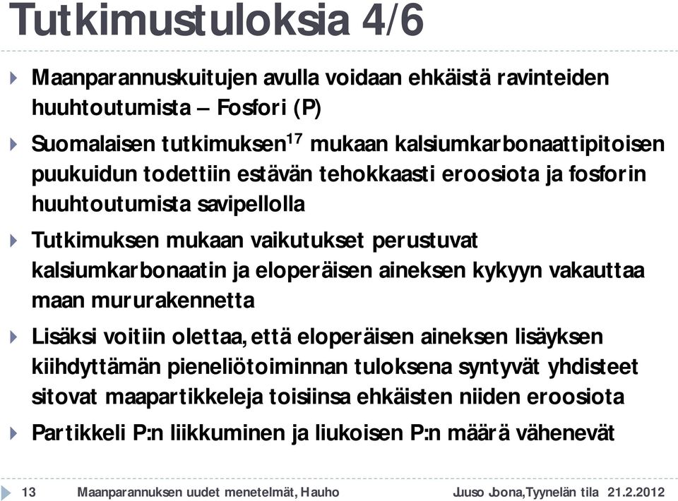 aineksen kykyyn vakauttaa maan mururakennetta Lisäksi voitiin olettaa, että eloperäisen aineksen lisäyksen kiihdyttämän pieneliötoiminnan tuloksena syntyvät yhdisteet