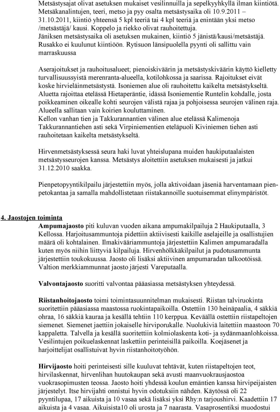 Jäniksen metsästysaika oli asetuksen mukainen, kiintiö 5 jänistä/kausi/metsästäjä. Rusakko ei kuulunut kiintiöön.