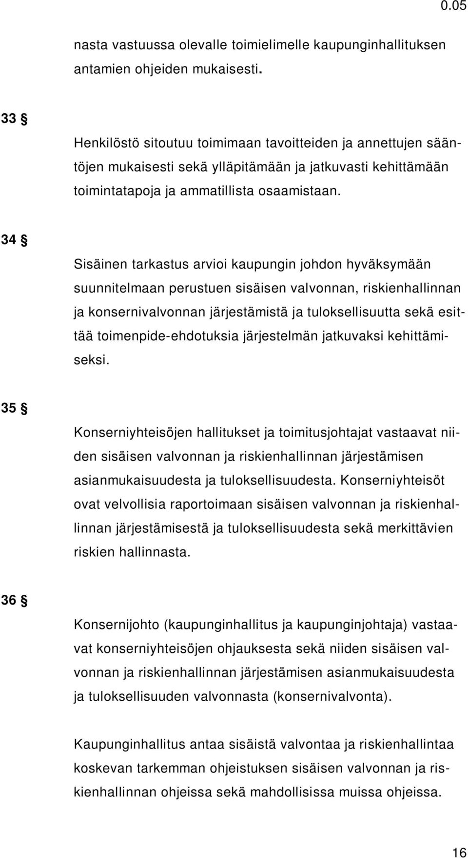 34 Sisäinen tarkastus arvioi kaupungin johdon hyväksymään suunnitelmaan perustuen sisäisen valvonnan, riskienhallinnan ja konsernivalvonnan järjestämistä ja tuloksellisuutta sekä esittää