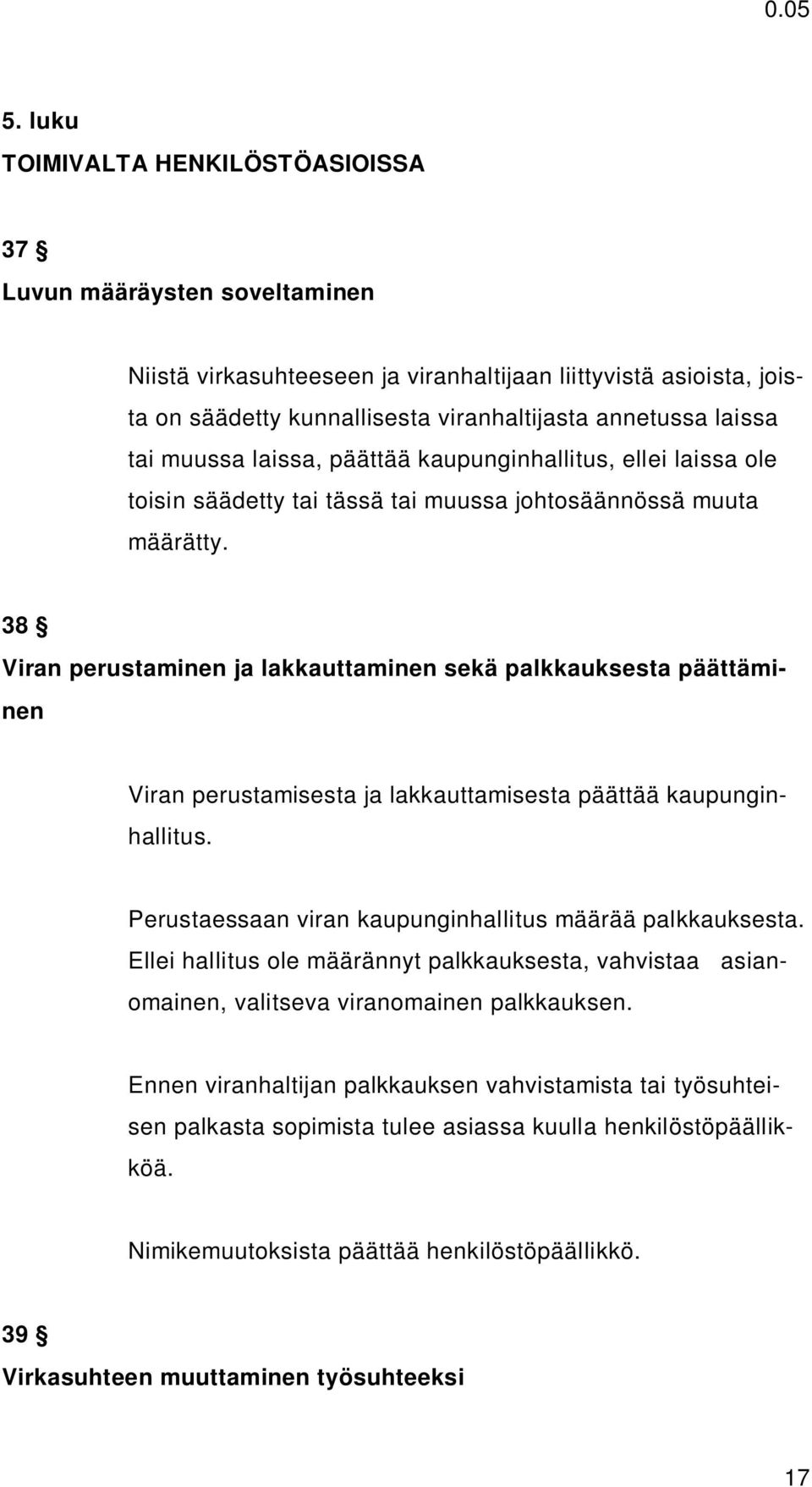 38 Viran perustaminen ja lakkauttaminen sekä palkkauksesta päättäminen Viran perustamisesta ja lakkauttamisesta päättää kaupunginhallitus. Perustaessaan viran kaupunginhallitus määrää palkkauksesta.