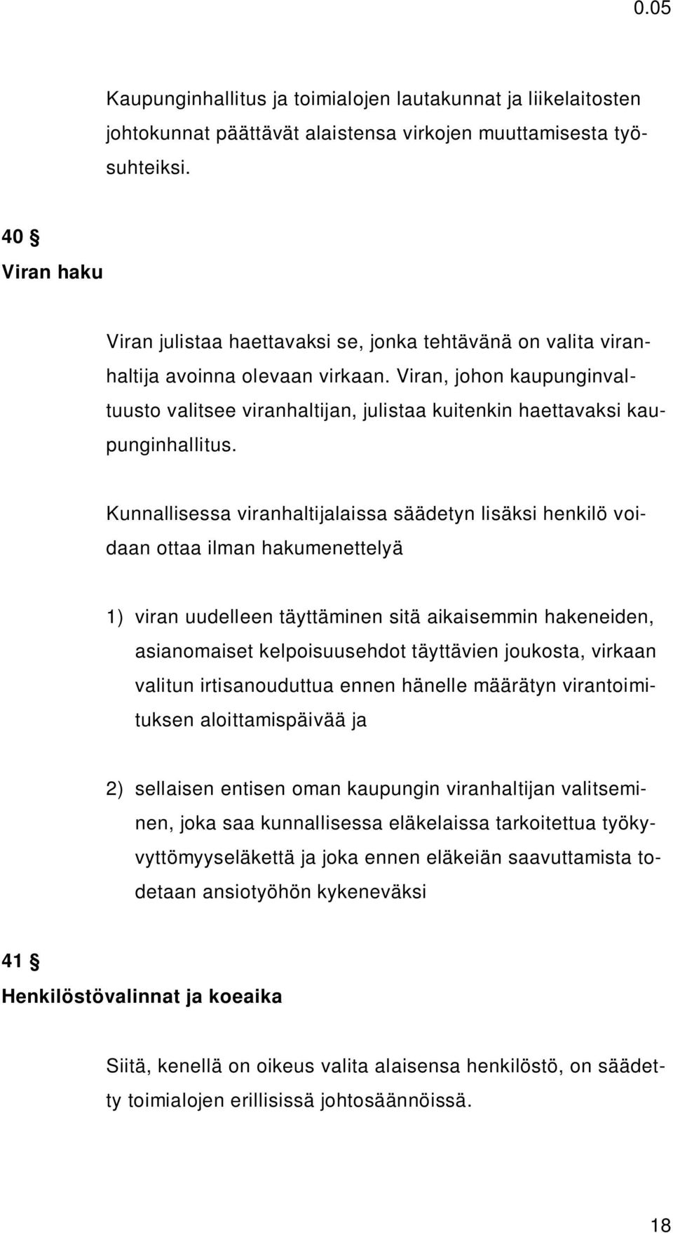 Viran, johon kaupunginvaltuusto valitsee viranhaltijan, julistaa kuitenkin haettavaksi kaupunginhallitus.