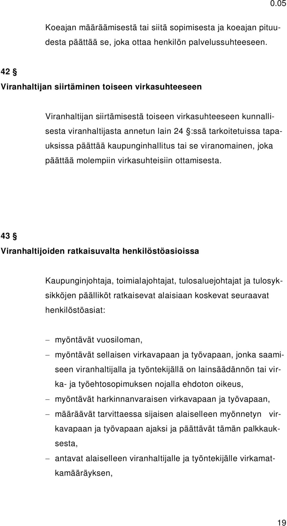 kaupunginhallitus tai se viranomainen, joka päättää molempiin virkasuhteisiin ottamisesta.