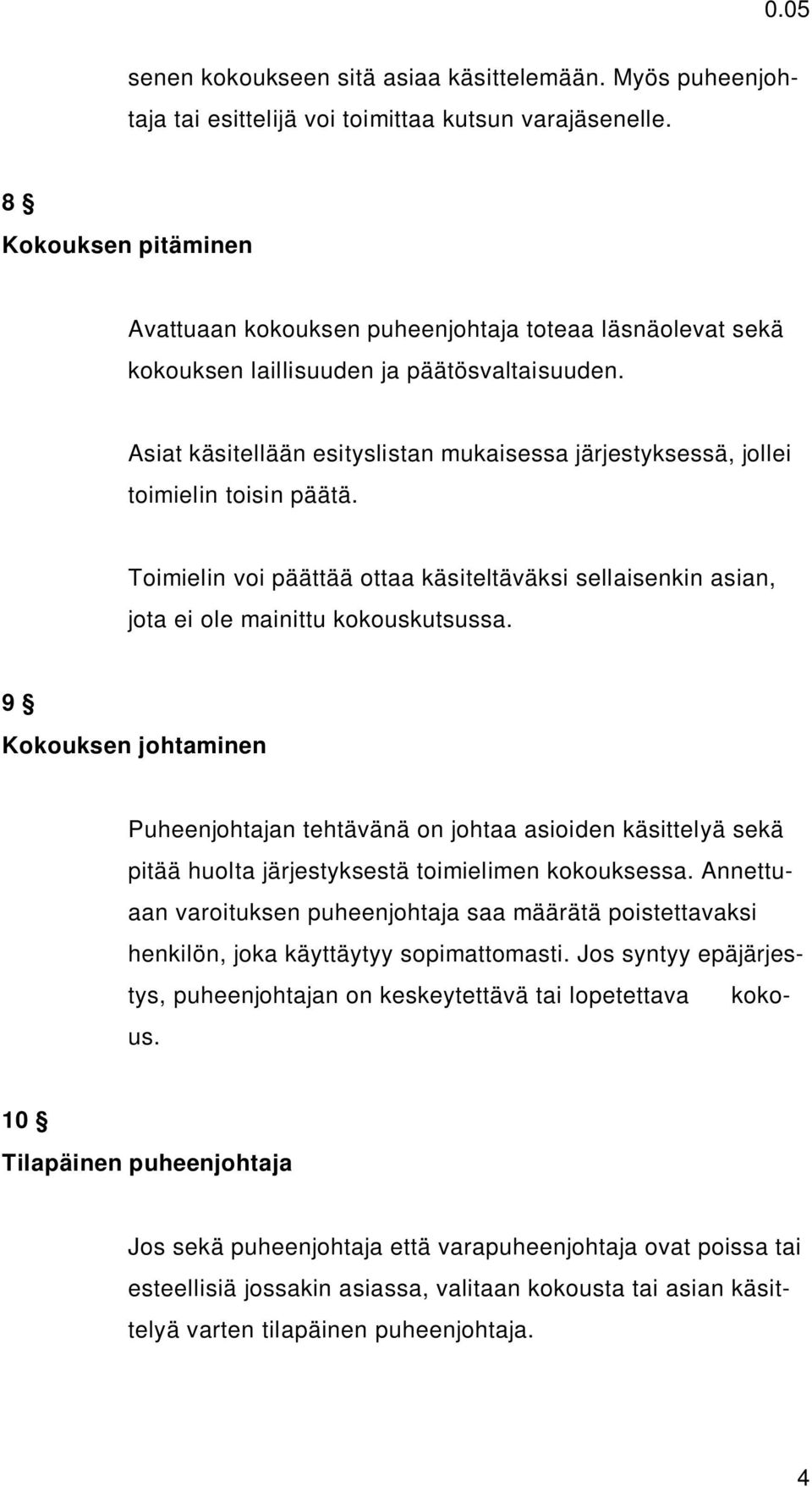 Asiat käsitellään esityslistan mukaisessa järjestyksessä, jollei toimielin toisin päätä. Toimielin voi päättää ottaa käsiteltäväksi sellaisenkin asian, jota ei ole mainittu kokouskutsussa.