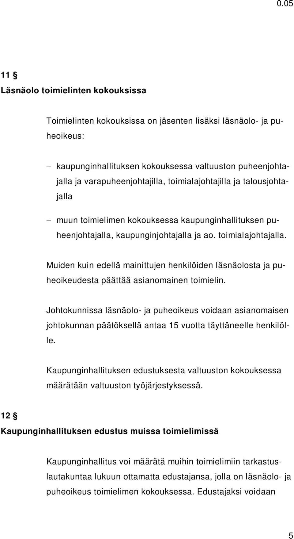 Muiden kuin edellä mainittujen henkilöiden läsnäolosta ja puheoikeudesta päättää asianomainen toimielin.