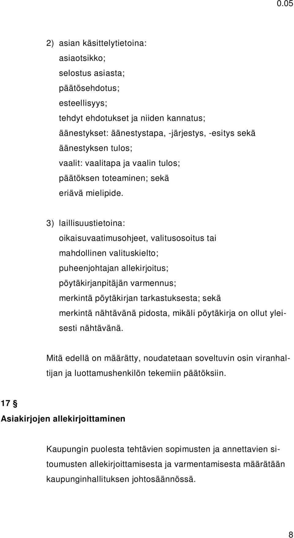 3) laillisuustietoina: oikaisuvaatimusohjeet, valitusosoitus tai mahdollinen valituskielto; puheenjohtajan allekirjoitus; pöytäkirjanpitäjän varmennus; merkintä pöytäkirjan tarkastuksesta; sekä