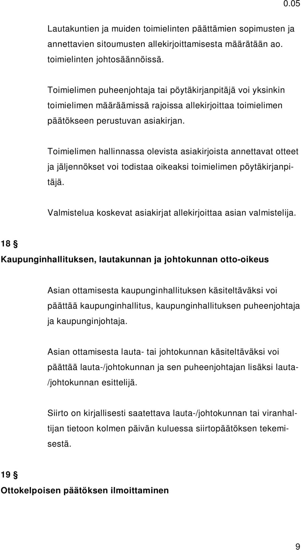 Toimielimen hallinnassa olevista asiakirjoista annettavat otteet ja jäljennökset voi todistaa oikeaksi toimielimen pöytäkirjanpitäjä. Valmistelua koskevat asiakirjat allekirjoittaa asian valmistelija.