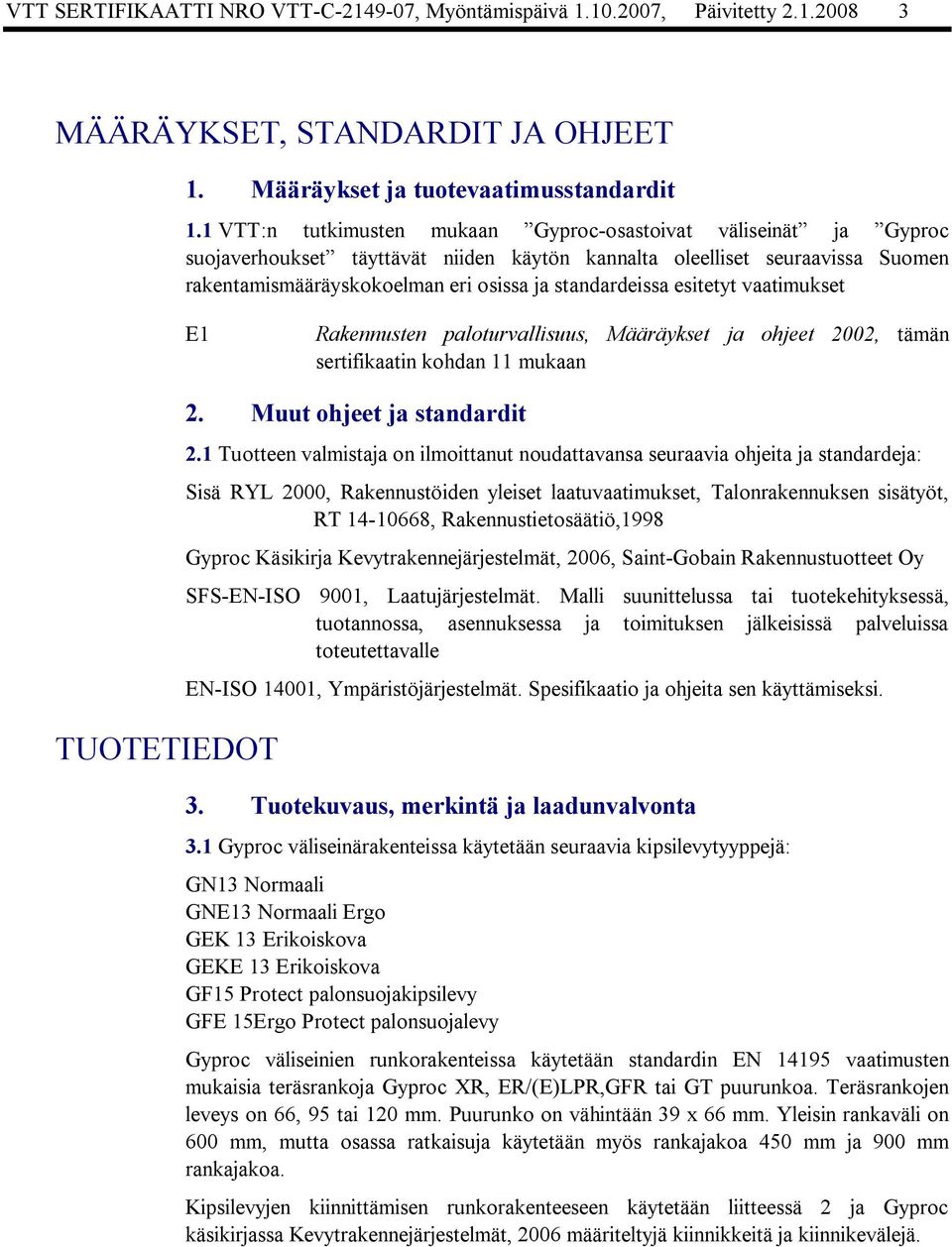 esitetyt vaatimukset E1 Rakennusten paloturvallisuus, Määräykset ja ohjeet 2002, tämän sertifikaatin kohdan 11 mukaan TUOTETIEDOT 2. Muut ohjeet ja standardit 2.