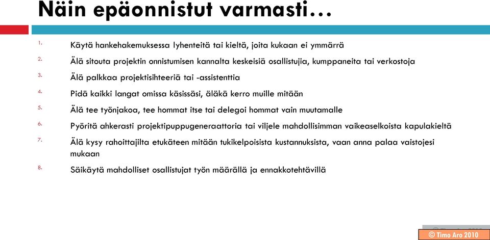 Pidä kaikki langat omissa käsissäsi, äläkä kerro muille mitään 5. Älä tee työnjakoa, tee hommat itse tai delegoi hommat vain muutamalle 6.