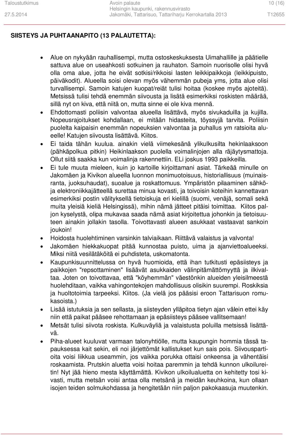 Alueella soisi olevan myös vähemmän pubeja yms, jotta alue olisi turvallisempi. Samoin katujen kuopat/reiät tulisi hoitaa (koskee myös ajoteitä).