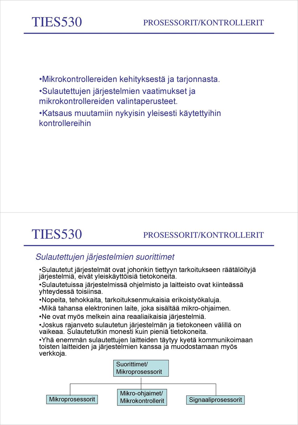 yleiskäyttöisiä tietokoneita. Sulautetuissa järjestelmissä ohjelmisto ja laitteisto ovat kiinteässä yhteydessä toisiinsa. Nopeita, tehokkaita, tarkoituksenmukaisia erikoistyökaluja.