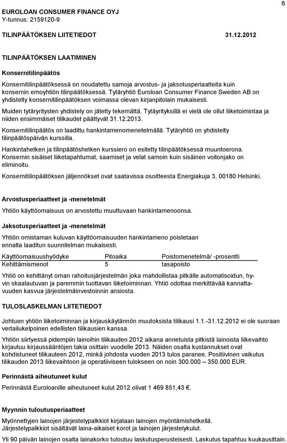 Tytäyrityksillä ei vielä ole ollut liiketoimintaa ja niiden ensimmäiset tilikaudet päättyvät 31.12.2013. Konsernitilinpäätös on laadittu hankintamenomenetelmällä.