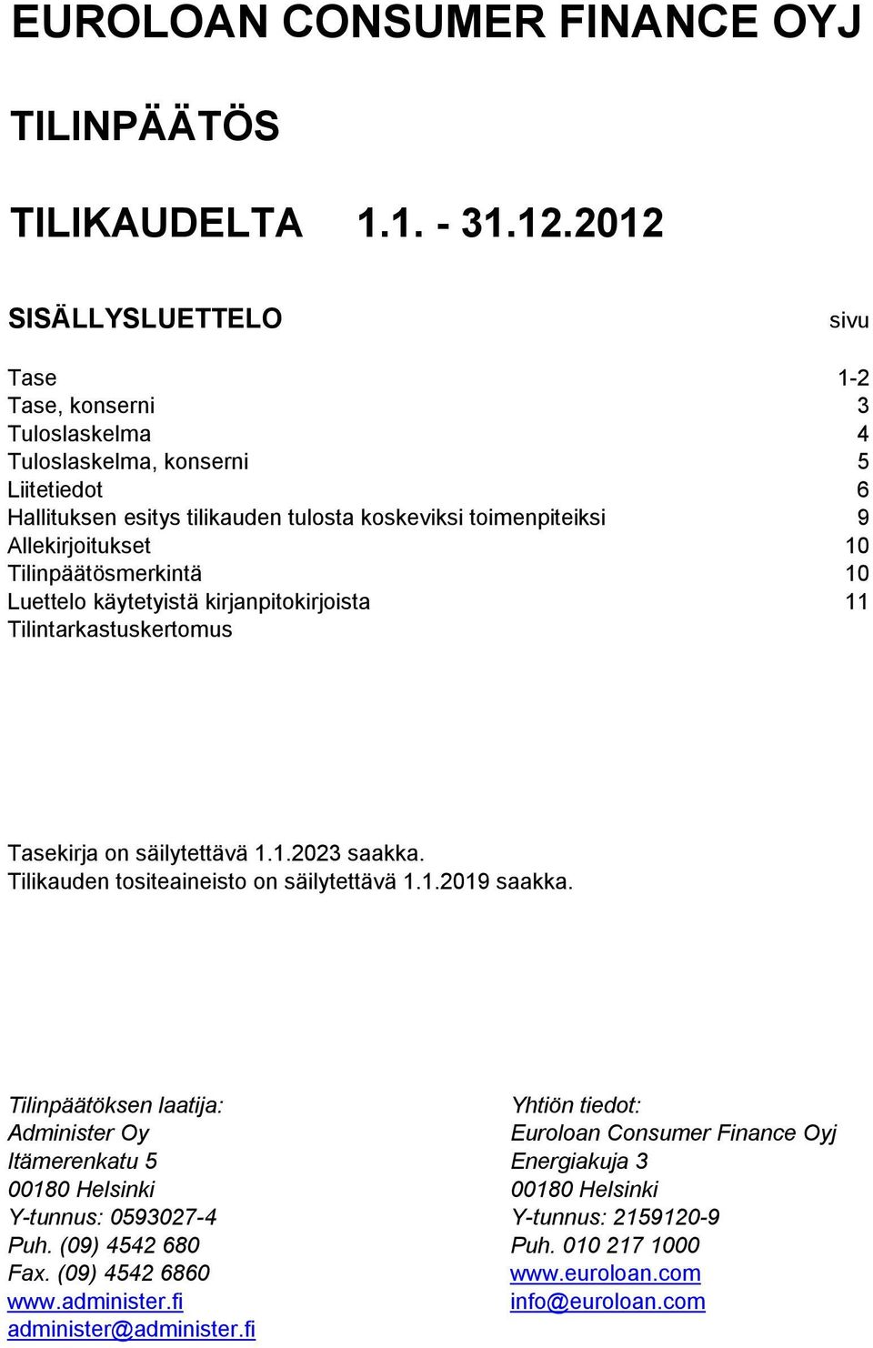 Allekirjoitukset 10 Tilinpäätösmerkintä 10 Luettelo käytetyistä kirjanpitokirjoista 11 Tilintarkastuskertomus Tasekirja on säilytettävä 1.1.2023 saakka.