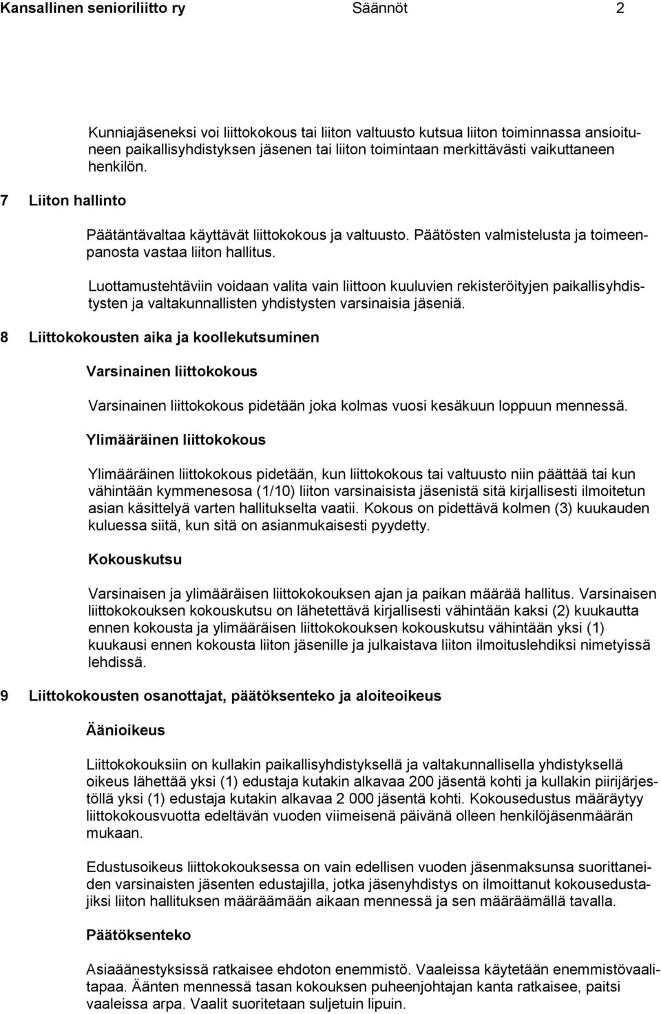 Luottamustehtäviin voidaan valita vain liittoon kuuluvien rekisteröityjen paikallisyhdistysten ja valtakunnallisten yhdistysten varsinaisia jäseniä.