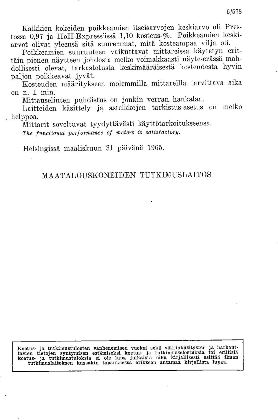 poikkeavat jyvät. Kosteuden määritykseen molemmilla mittareilla tarvittava aika on n. 1 min. Mittauselinten puhdistus on jonkin verran hankalaa.