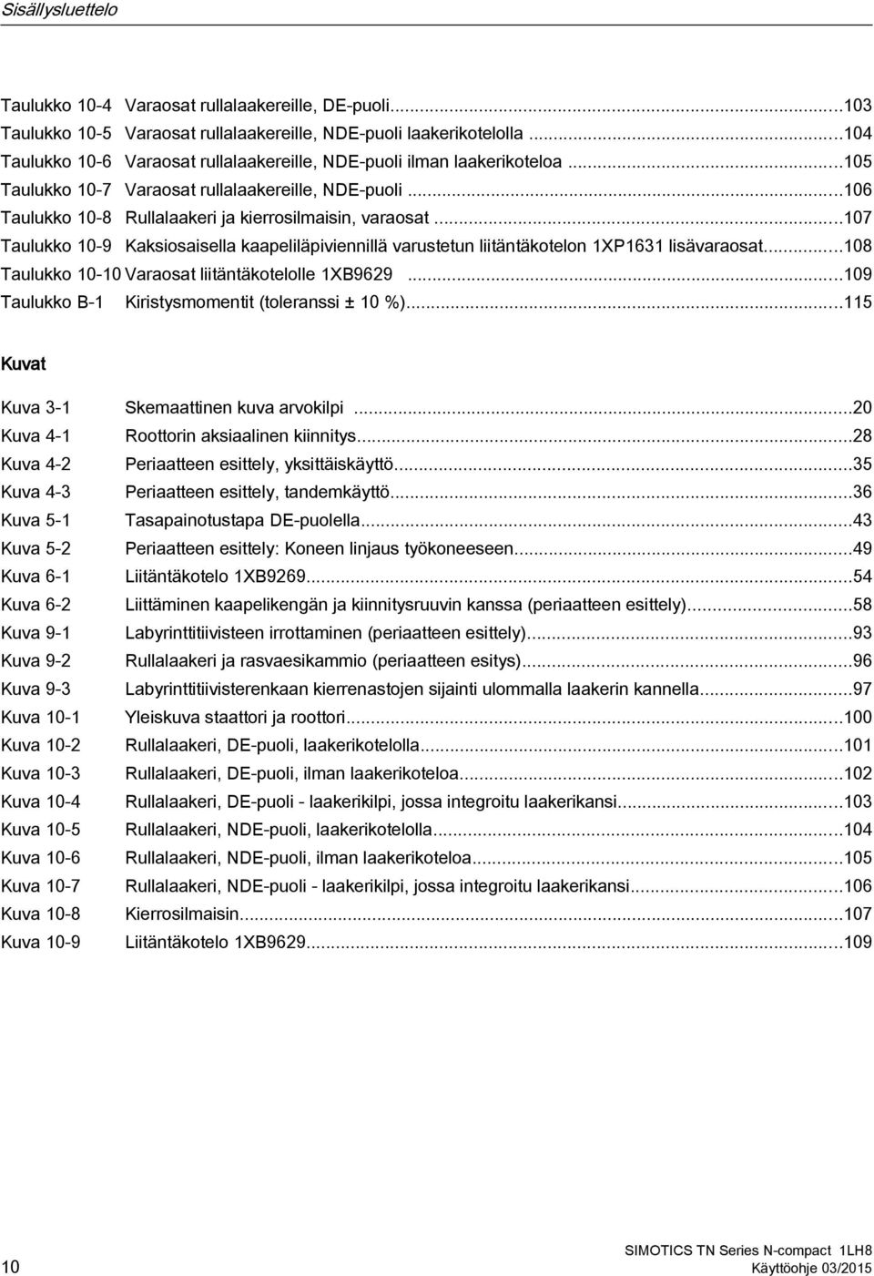 ..107 Taulukko 10-9 Kaksiosaisella kaapeliläpiviennillä varustetun liitäntäkotelon 1XP1631 lisävaraosat...108 Taulukko 10-10 Varaosat liitäntäkotelolle 1XB9629.