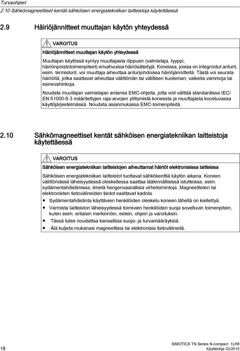 erivahvuisia häiriösäteilyjä. Koneissa, joissa on integroidut anturit, esim. termistorit, voi muuttaja aiheuttaa anturijohdoissa häiriöjännitteitä.