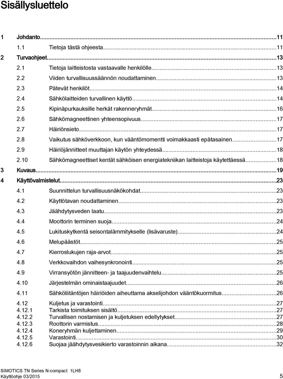 7 Häiriönsieto...17 2.8 Vaikutus sähköverkkoon, kun vääntömomentti voimakkaasti epätasainen...17 2.9 Häiriöjännitteet muuttajan käytön yhteydessä...18 2.