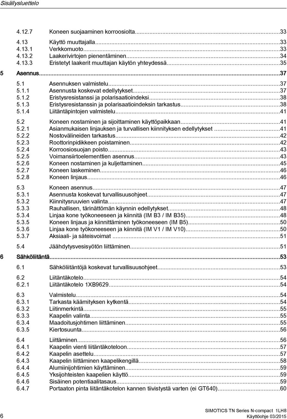 ..38 5.1.4 Liitäntäpintojen valmistelu...41 5.2 Koneen nostaminen ja sijoittaminen käyttöpaikkaan...41 5.2.1 Asianmukaisen linjauksen ja turvallisen kiinnityksen edellytykset...41 5.2.2 Nostovälineiden tarkastus.