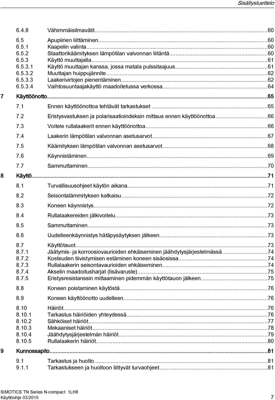 ..64 7 Käyttöönotto...65 7.1 Ennen käyttöönottoa tehtävät tarkastukset...65 7.2 Eristysvastuksen ja polarisaatioindeksin mittaus ennen käyttöönottoa...66 7.3 Voitele rullalaakerit ennen käyttöönottoa.