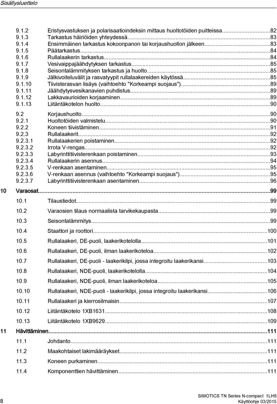 ..85 9.1.10 Tiivisterasvan lisäys (vaihtoehto "Korkeampi suojaus")...89 9.1.11 Jäähdytysvesikanavien puhdistus...89 9.1.12 Lakkavaurioiden korjaaminen...89 9.1.13 Liitäntäkotelon huolto...90 9.