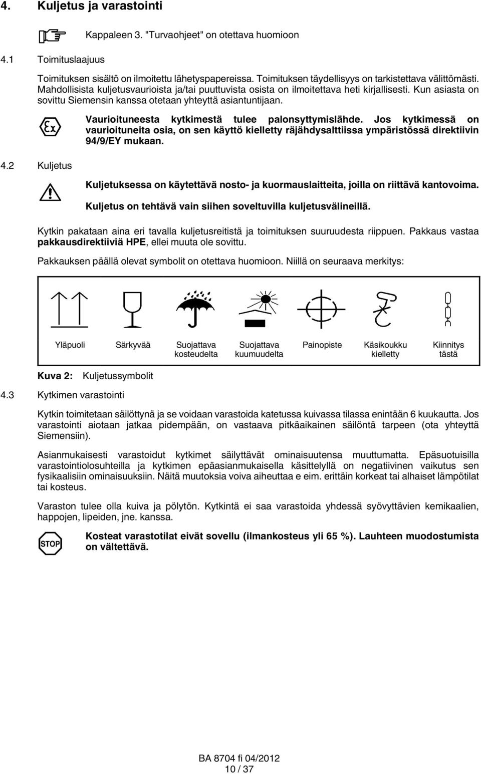 Kun asiasta on sovittu Siemensin kanssa otetaan yhteyttä asiantuntijaan. 4.2 Kuljetus Vaurioituneesta kytkimestä tulee palonsyttymislähde.