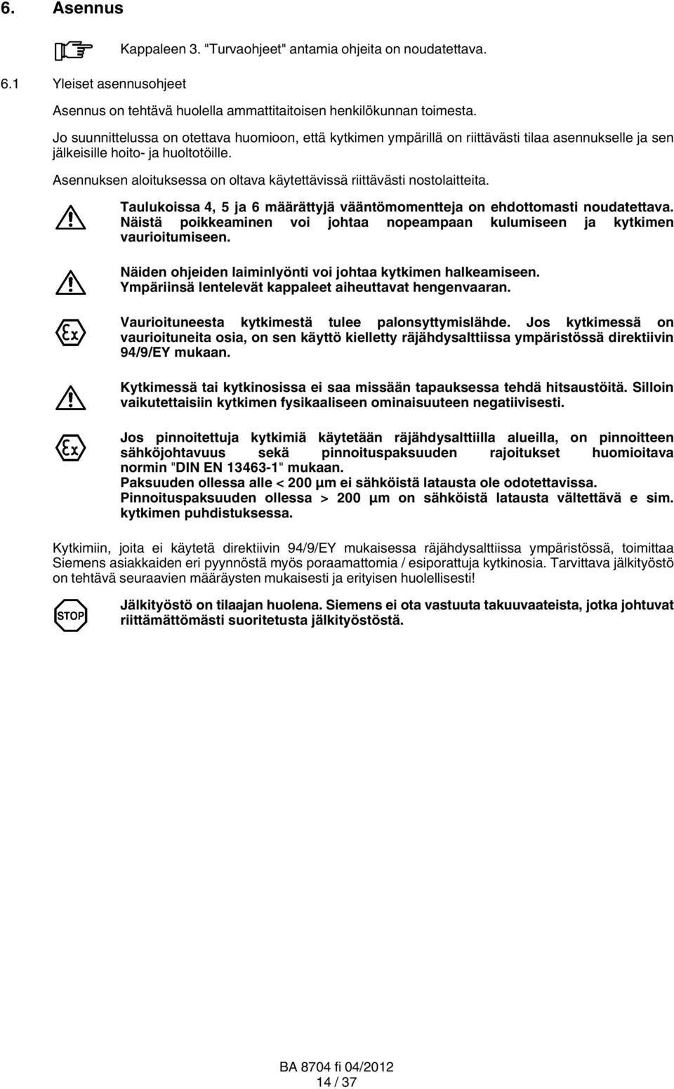 Asennuksen aloituksessa on oltava käytettävissä riittävästi nostolaitteita. Taulukoissa 4, 5 ja 6 määrättyjä vääntömomentteja on ehdottomasti noudatettava.
