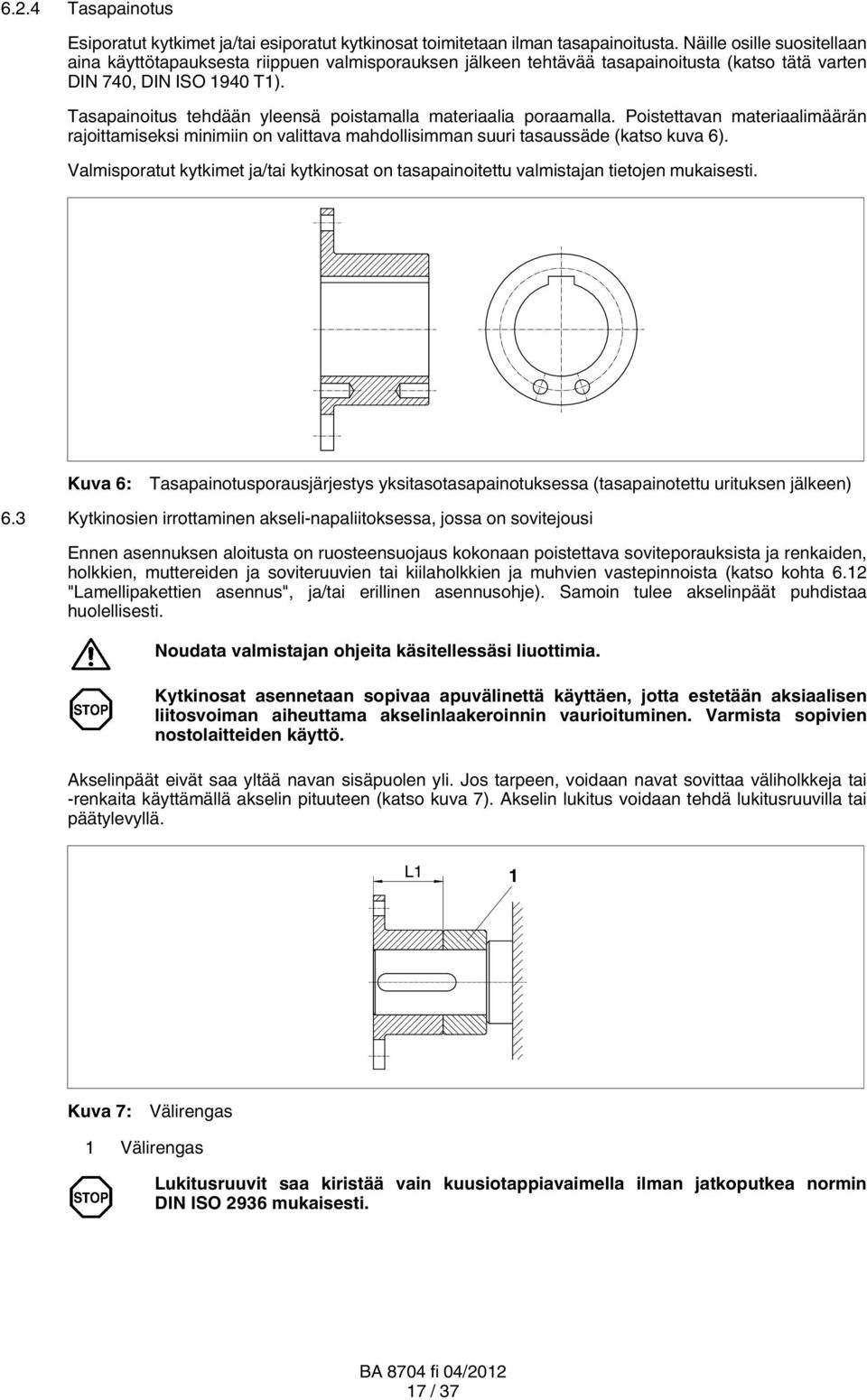 Tasapainoitus tehdään yleensä poistamalla materiaalia poraamalla. Poistettavan materiaalimäärän rajoittamiseksi minimiin on valittava mahdollisimman suuri tasaussäde (katso kuva 6).
