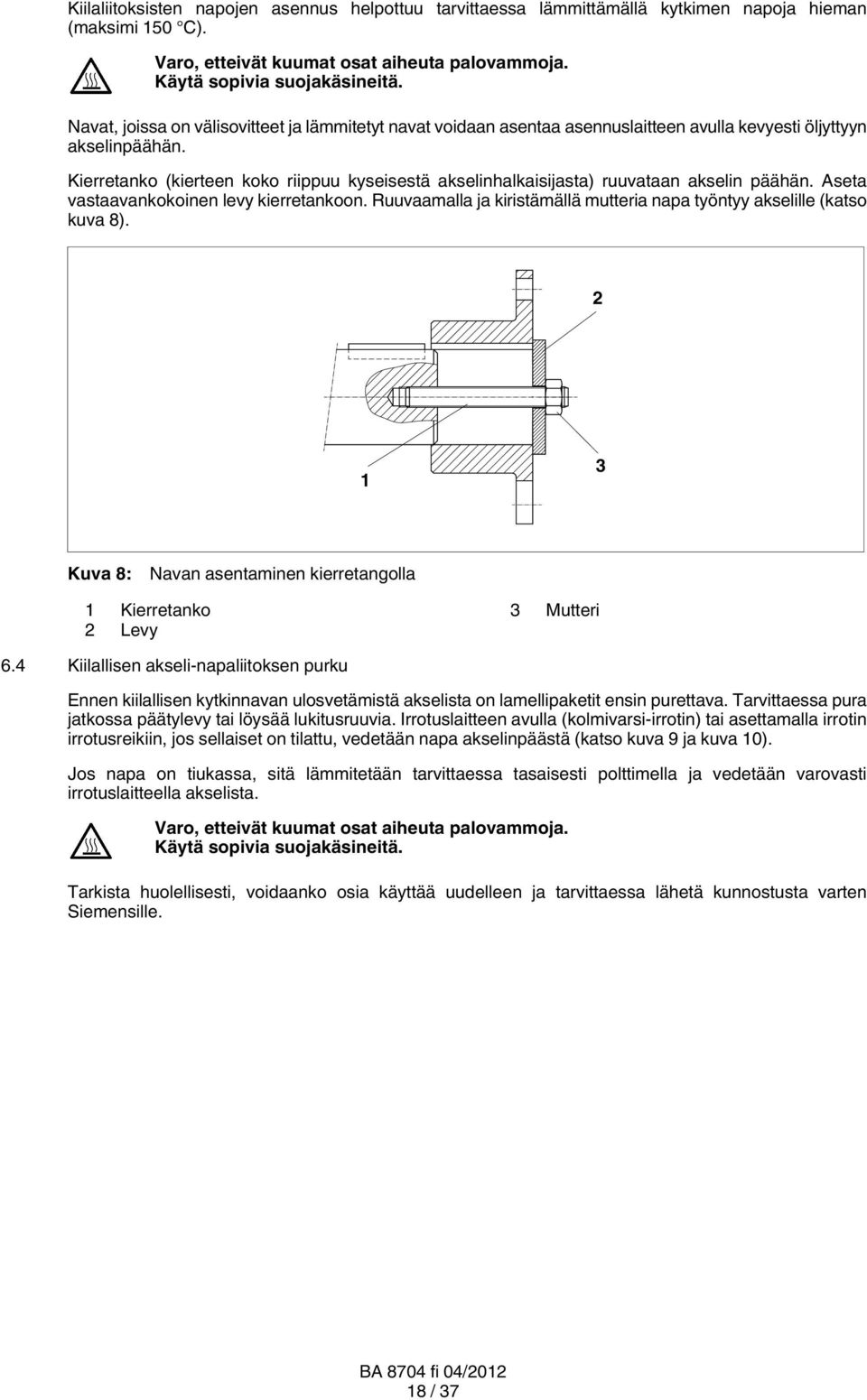Kierretanko (kierteen koko riippuu kyseisestä akselinhalkaisijasta) ruuvataan akselin päähän. Aseta vastaavankokoinen levy kierretankoon.