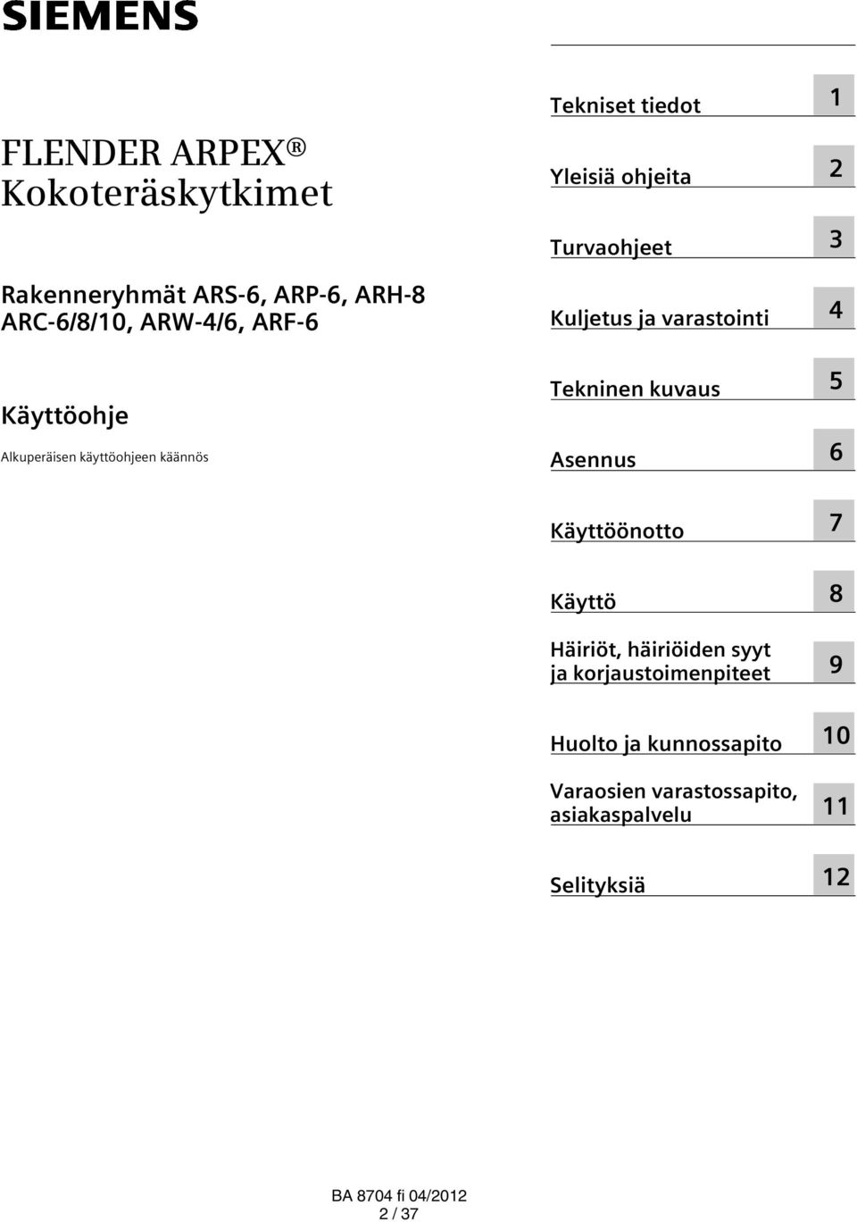 varastointi Tekninen kuvaus Asennus 1 2 3 4 5 6 Käyttöönotto 7 Käyttö Häiriöt, häiriöiden syyt ja
