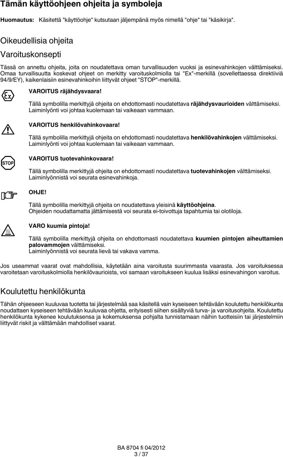 Omaa turvallisuutta koskevat ohjeet on merkitty varoituskolmiolla tai "Ex" merkillä (sovellettaessa direktiiviä 94/9/EY), kaikenlaisiin esinevahinkoihin liittyvät ohjeet "STOP" merkillä.