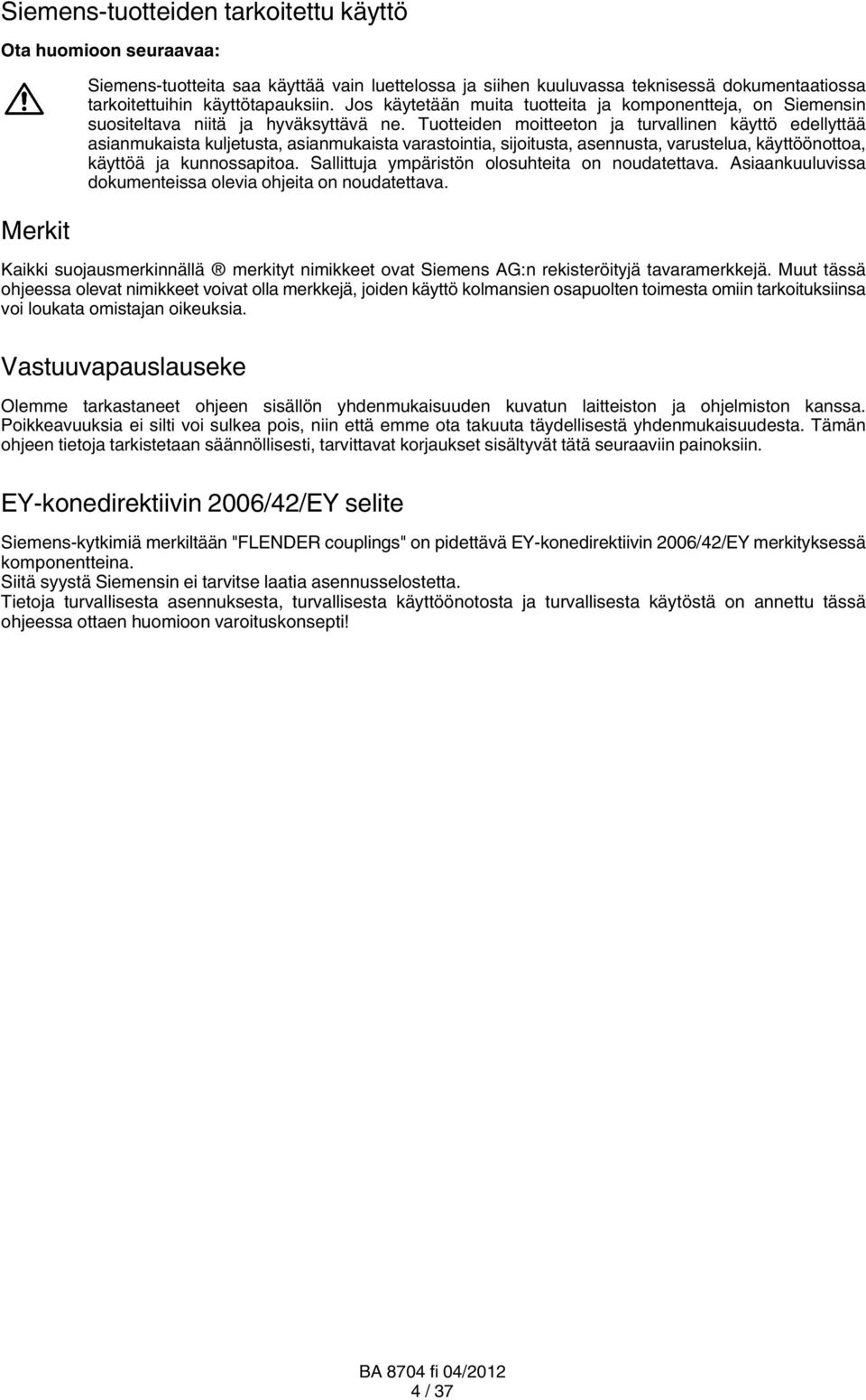 Tuotteiden moitteeton ja turvallinen käyttö edellyttää asianmukaista kuljetusta, asianmukaista varastointia, sijoitusta, asennusta, varustelua, käyttöönottoa, käyttöä ja kunnossapitoa.