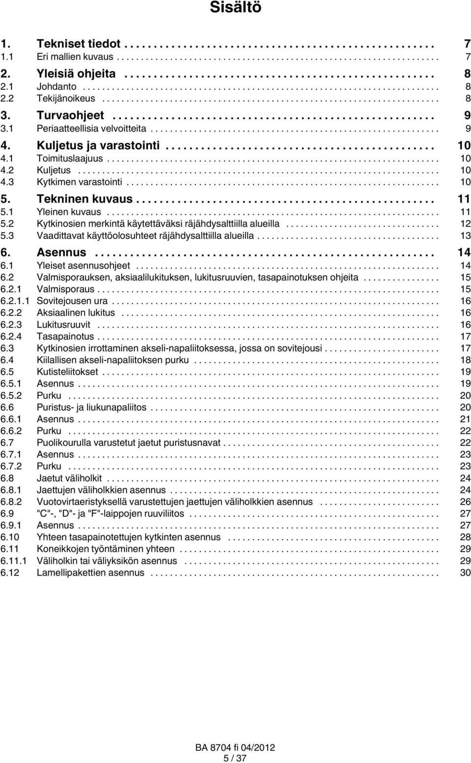 .. 12 5.3 Vaadittavat käyttöolosuhteet räjähdysalttiilla alueilla... 13 6. Asennus... 14 6.1 Yleiset asennusohjeet... 14 6.2 Valmisporauksen, aksiaalilukituksen, lukitusruuvien, tasapainotuksen ohjeita.