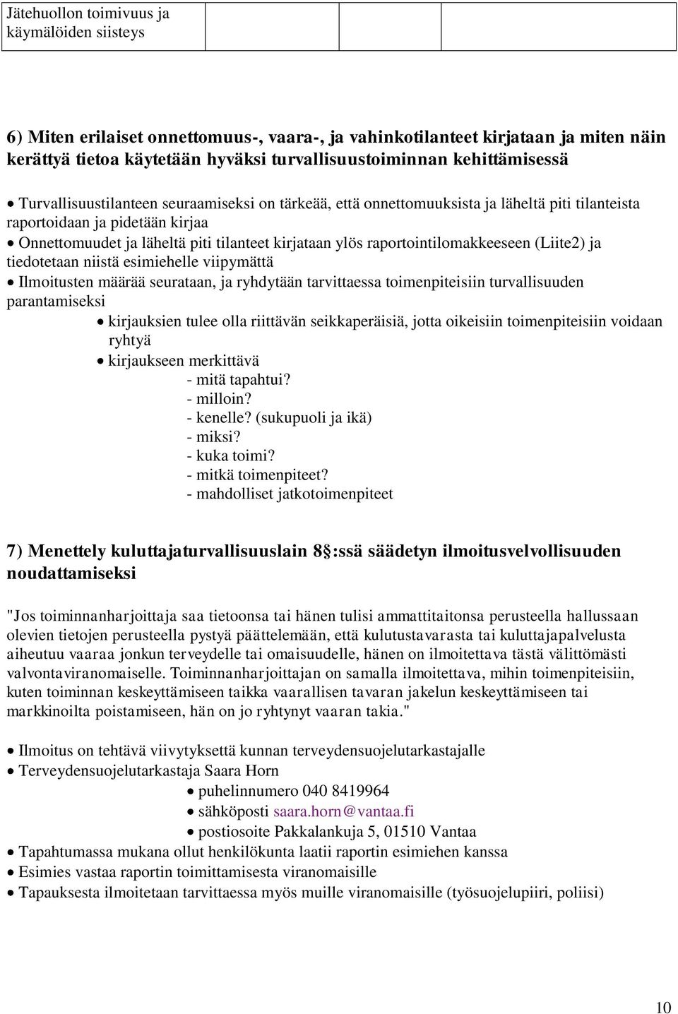 raportointilomakkeeseen (Liite2) ja tiedotetaan niistä esimiehelle viipymättä Ilmoitusten määrää seurataan, ja ryhdytään tarvittaessa toimenpiteisiin turvallisuuden parantamiseksi kirjauksien tulee