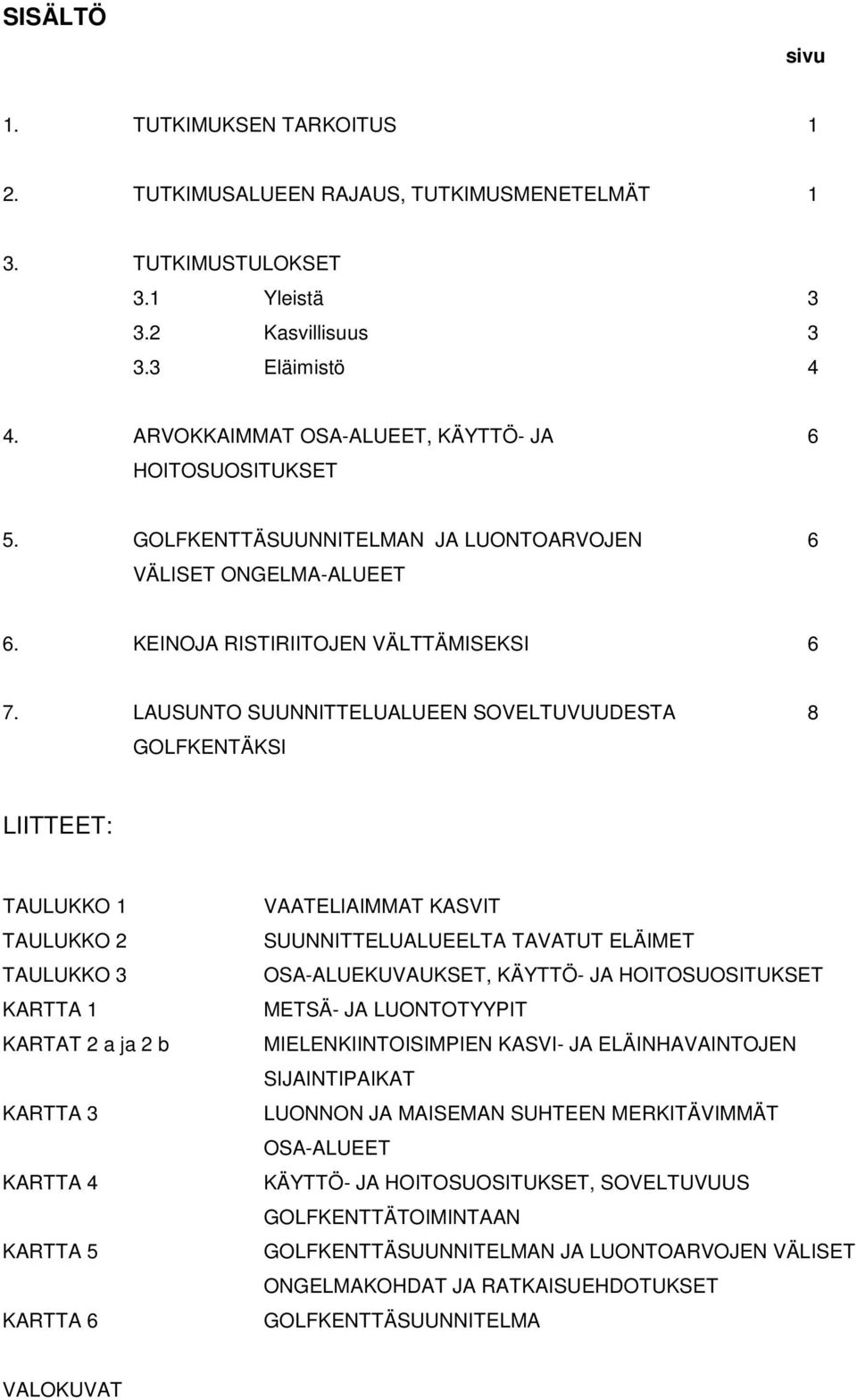 LAUSUNTO SUUNNITTELUALUEEN SOVELTUVUUDESTA 8 GOLFKENTÄKSI LIITTEET: TAULUKKO 1 TAULUKKO 2 TAULUKKO 3 KARTTA 1 KARTAT 2 a ja 2 b KARTTA 3 KARTTA 4 KARTTA 5 KARTTA 6 VAATELIAIMMAT KASVIT