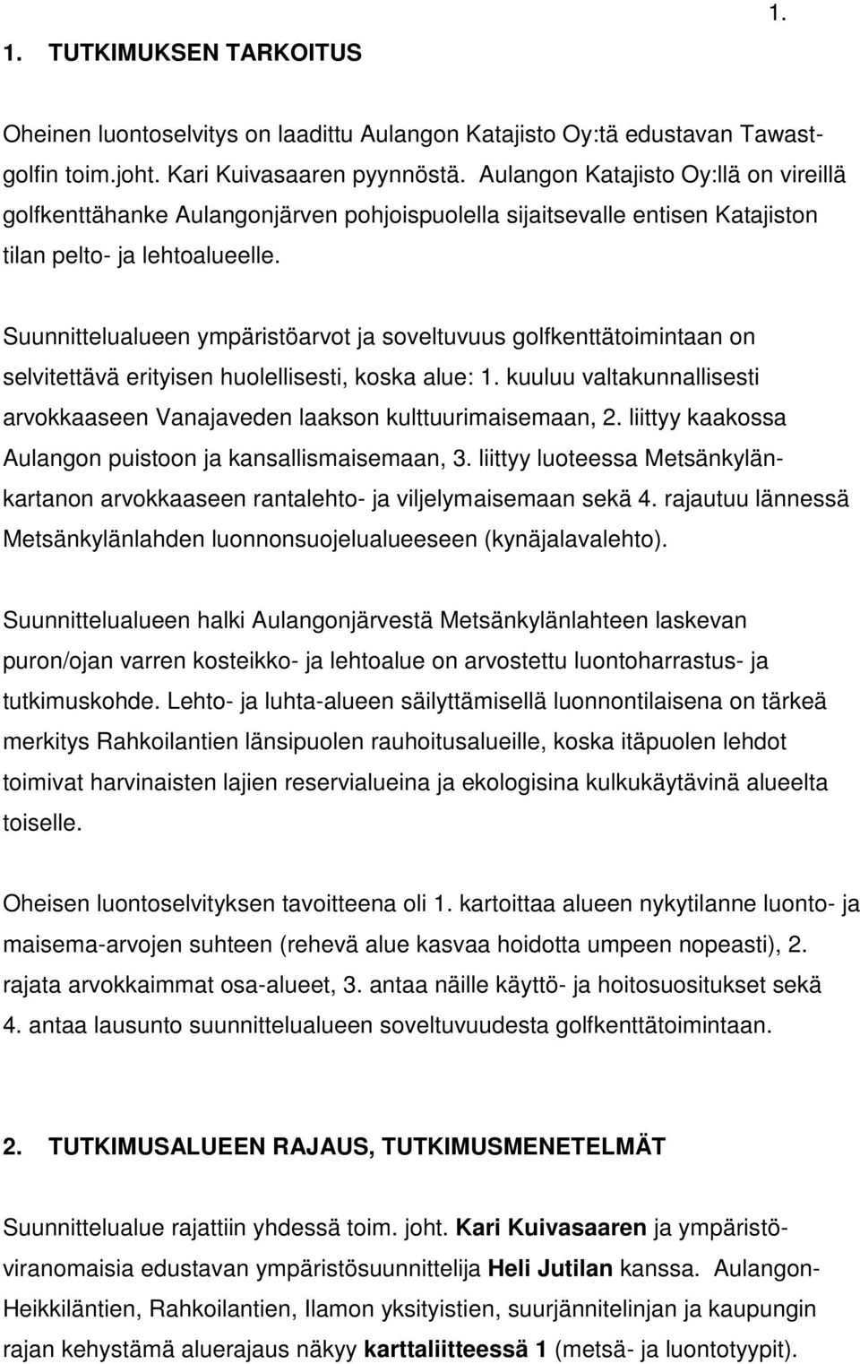 Suunnittelualueen ympäristöarvot ja soveltuvuus golfkenttätoimintaan on selvitettävä erityisen huolellisesti, koska alue: 1.
