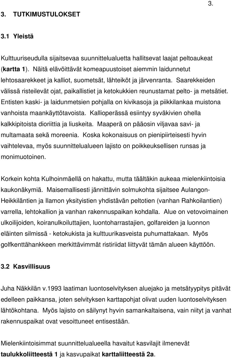 Saarekkeiden välissä risteilevät ojat, paikallistiet ja ketokukkien reunustamat pelto- ja metsätiet.