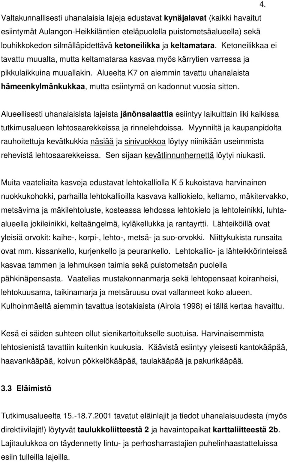 Alueelta K7 on aiemmin tavattu uhanalaista hämeenkylmänkukkaa, mutta esiintymä on kadonnut vuosia sitten.