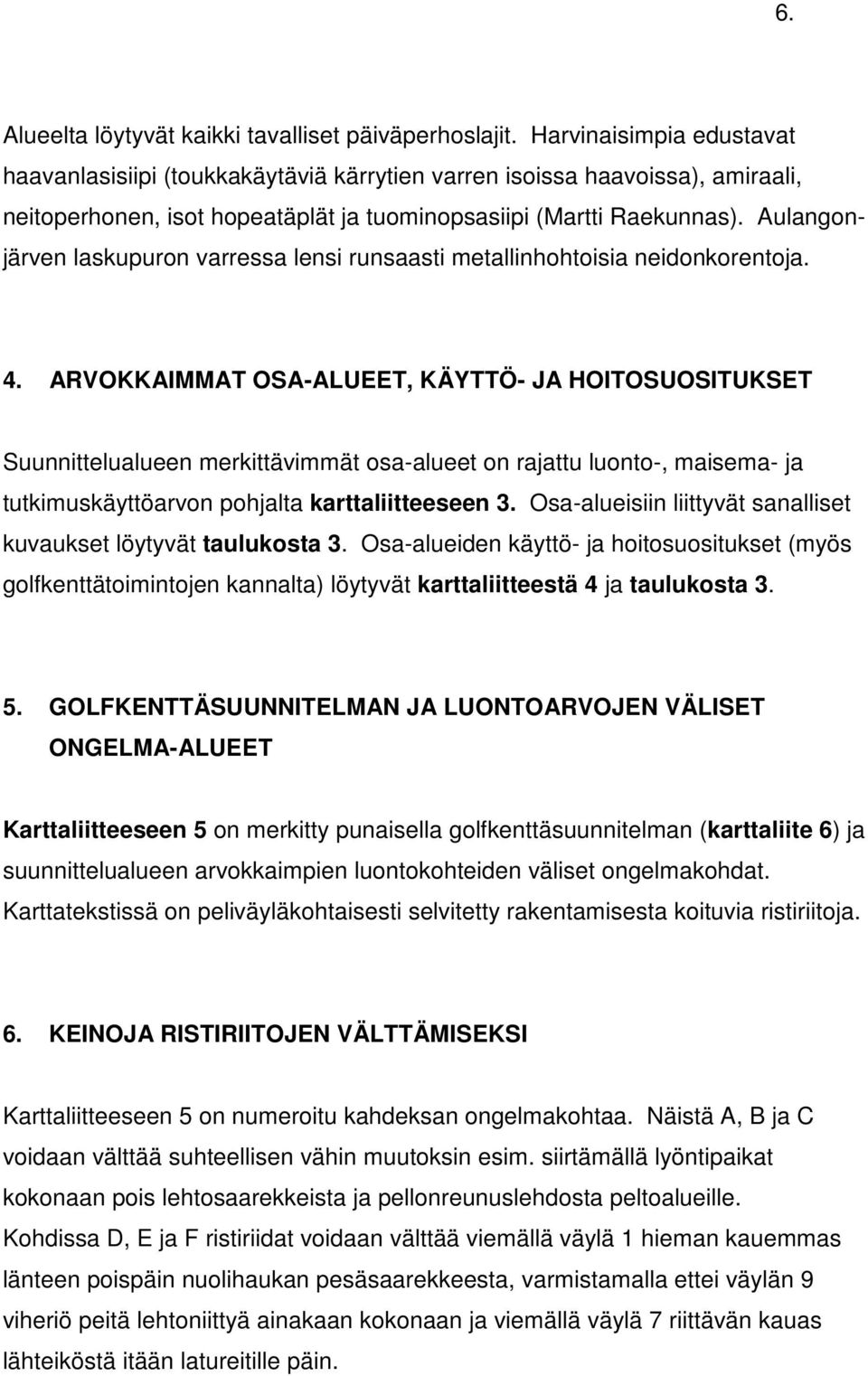 Aulangonjärven laskupuron varressa lensi runsaasti metallinhohtoisia neidonkorentoja. 4.