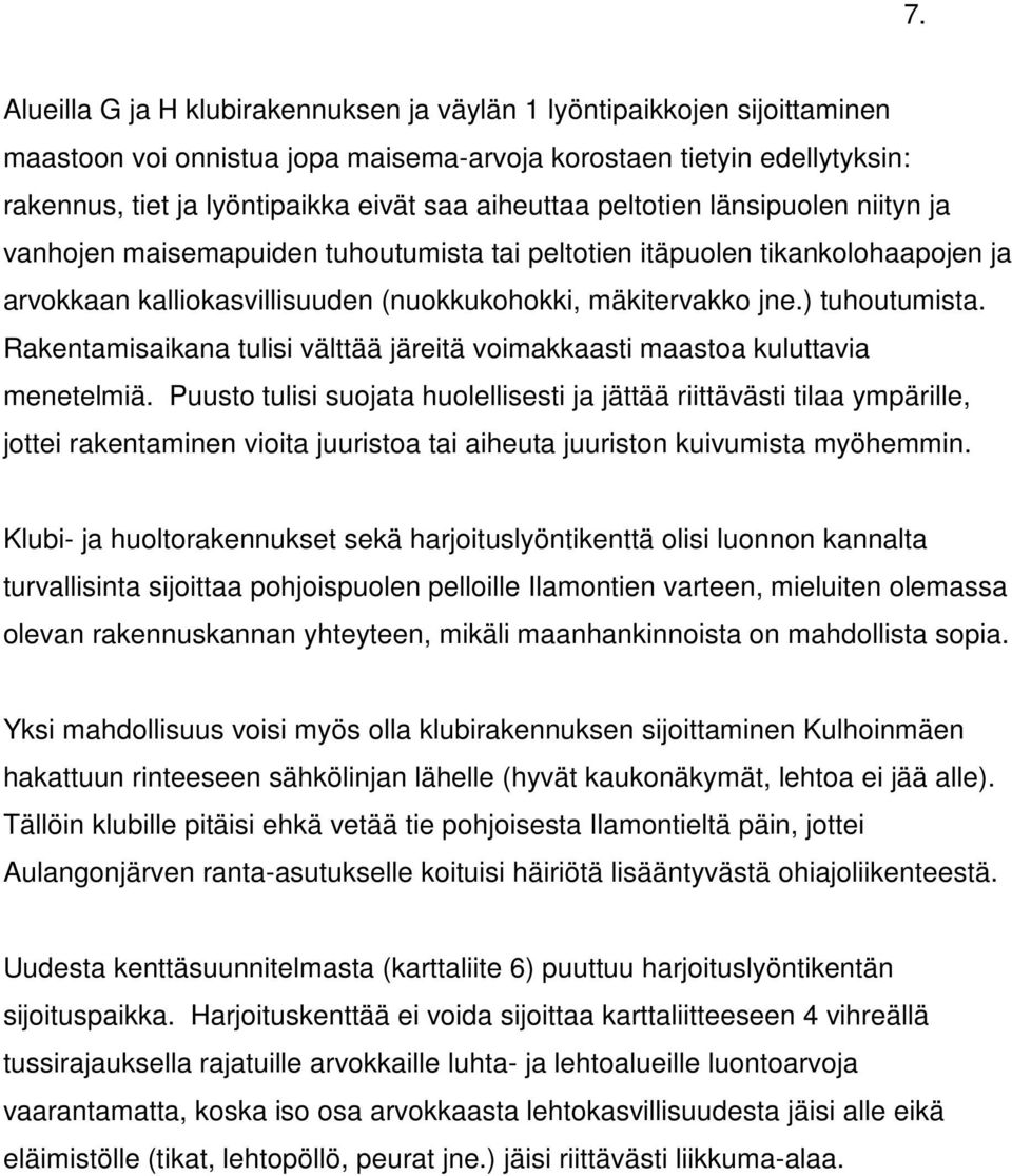 ) tuhoutumista. Rakentamisaikana tulisi välttää järeitä voimakkaasti maastoa kuluttavia menetelmiä.