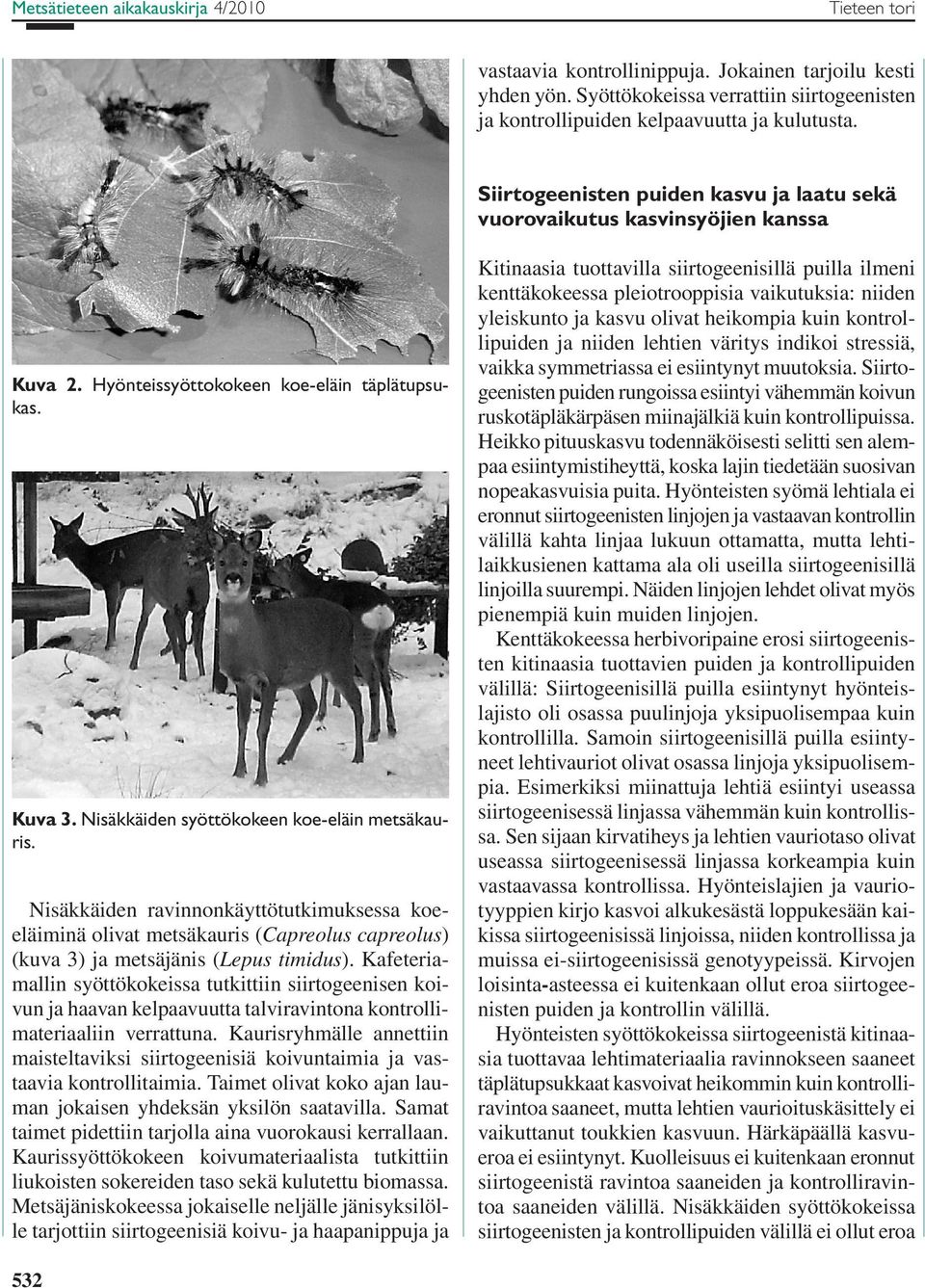 Nisäkkäiden ravinnonkäyttötutkimuksessa koeeläiminä olivat metsäkauris (Capreolus capreolus) (kuva 3) ja metsäjänis (Lepus timidus).