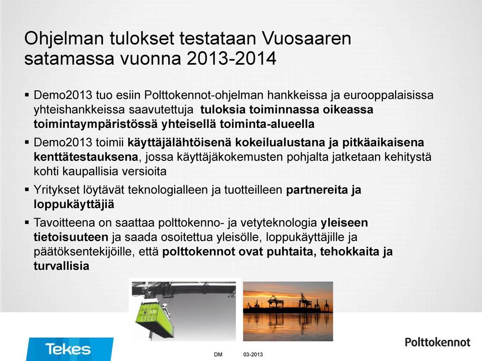 käyttäjäkokemusten pohjalta jatketaan kehitystä kohti kaupallisia versioita Yritykset löytävät teknologialleen ja tuotteilleen partnereita ja loppukäyttäjiä Tavoitteena on