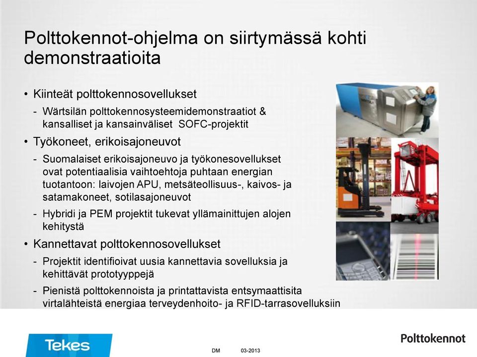 metsäteollisuus-, kaivos- ja satamakoneet, sotilasajoneuvot - Hybridi ja PEM projektit tukevat yllämainittujen alojen kehitystä Kannettavat polttokennosovellukset - Projektit