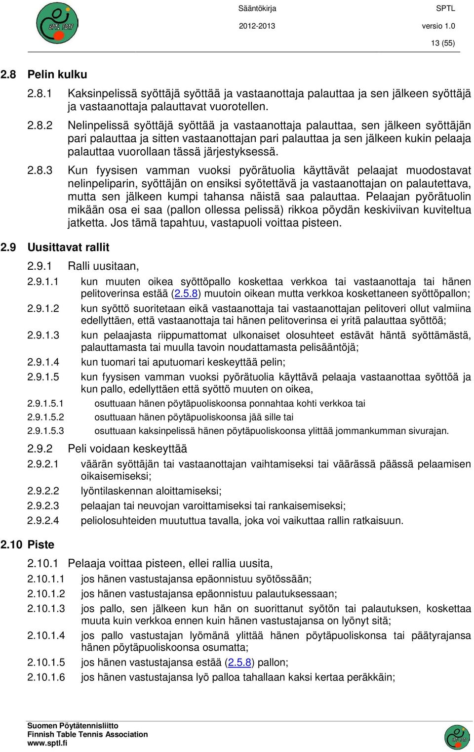 1 Kaksinpelissä syöttäjä syöttää ja vastaanottaja palauttaa ja sen jälkeen syöttäjä ja vastaanottaja palauttavat vuorotellen. 2.8.