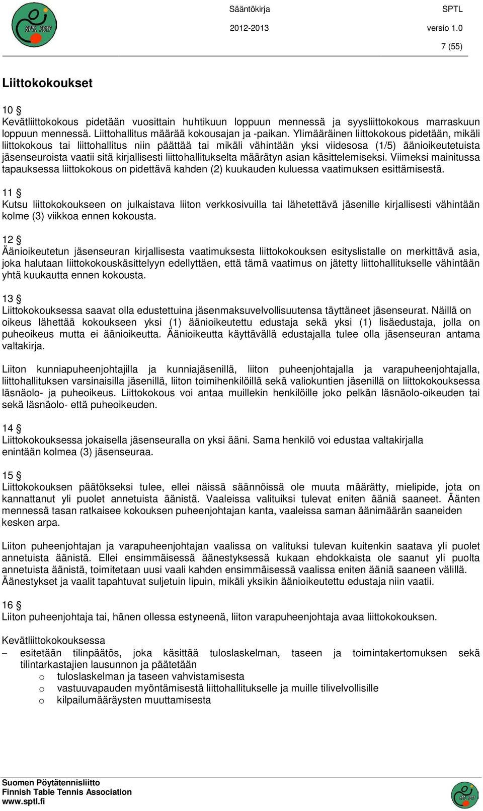 liittohallitukselta määrätyn asian käsittelemiseksi. Viimeksi mainitussa tapauksessa liittokokous on pidettävä kahden (2) kuukauden kuluessa vaatimuksen esittämisestä.