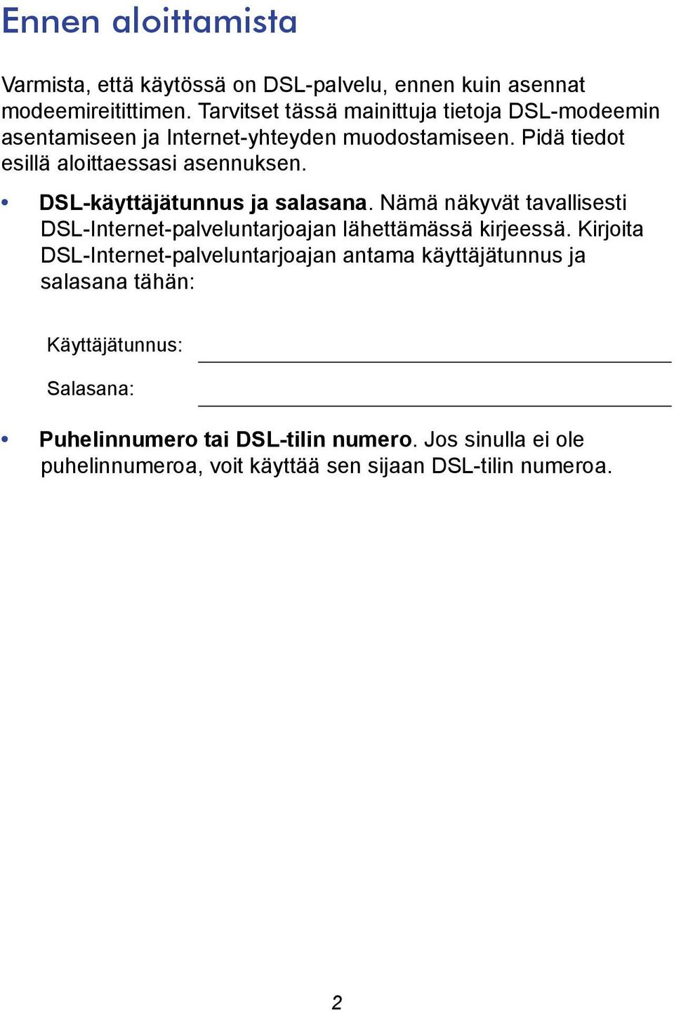 DSL-käyttäjätunnus ja salasana. Nämä näkyvät tavallisesti DSL-Internet-palveluntarjoajan lähettämässä kirjeessä.
