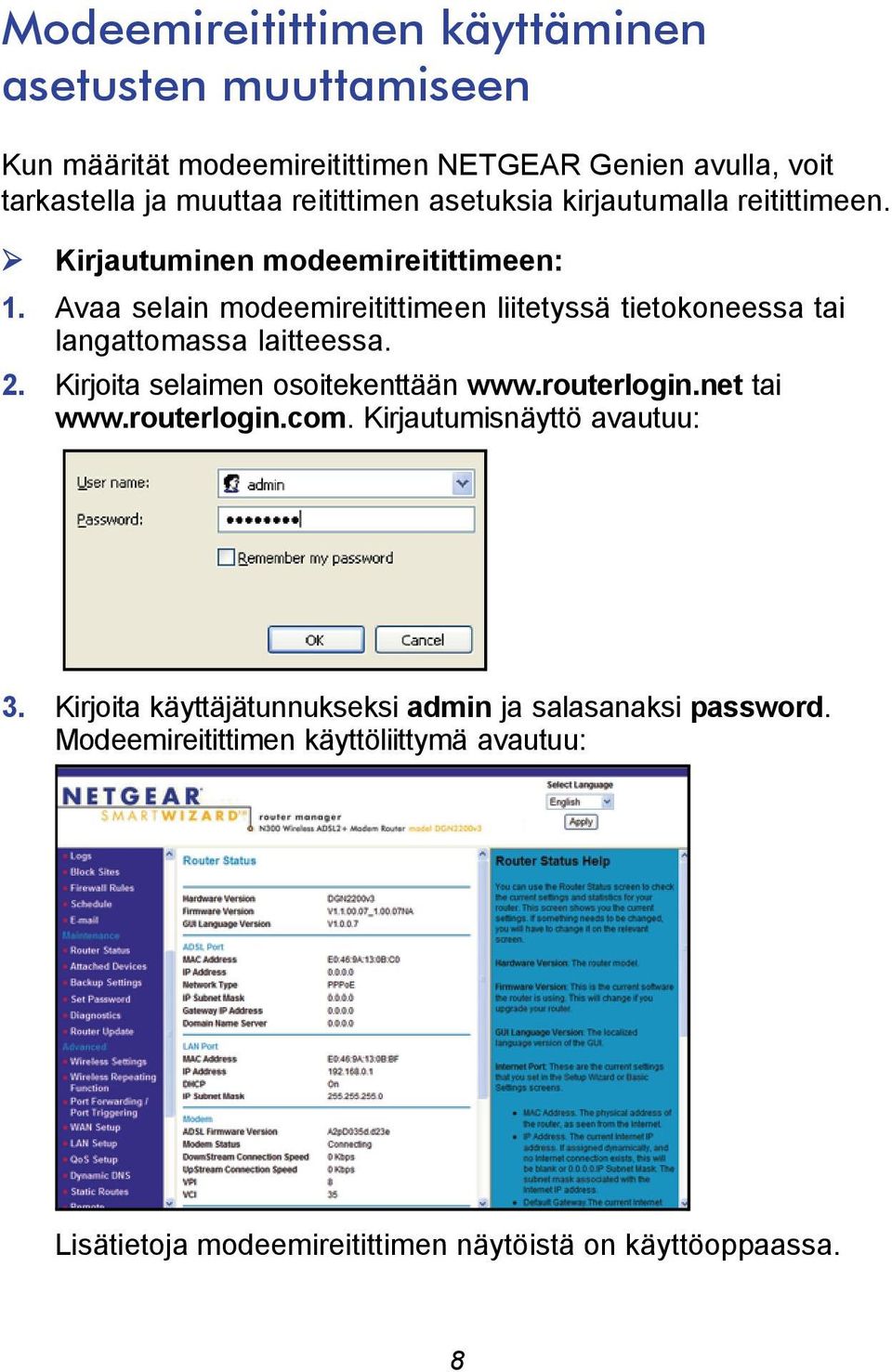 Avaa selain modeemireitittimeen liitetyssä tietokoneessa tai langattomassa laitteessa. 2. Kirjoita selaimen osoitekenttään www.routerlogin.