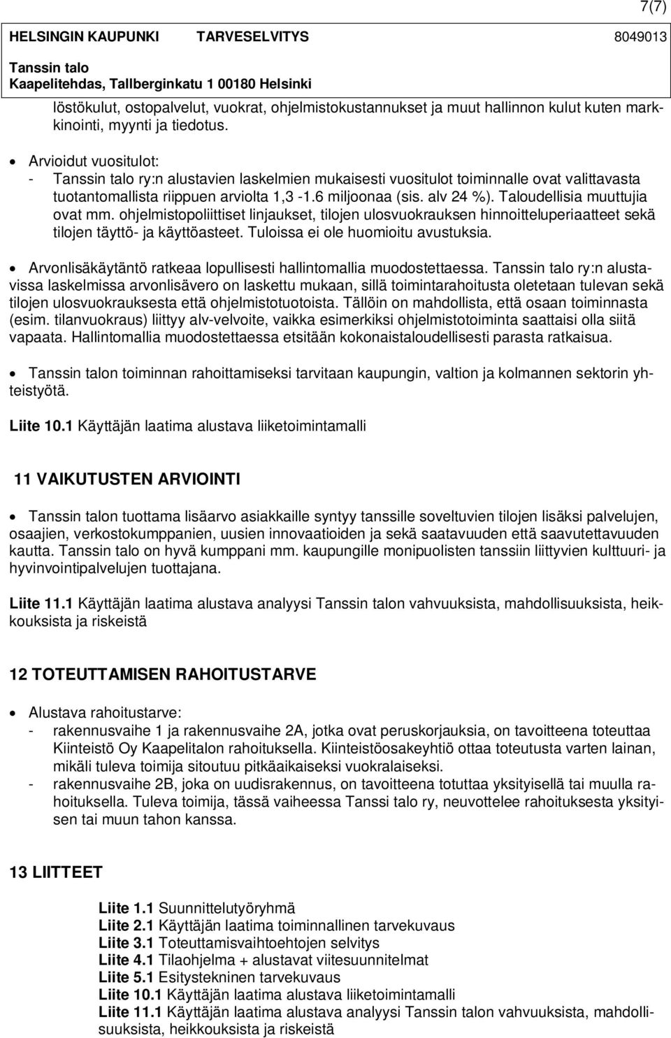 6 miljoonaa (sis. alv 24 %). Taloudellisia muuttujia ovat mm. ohjelmistopoliittiset linjaukset, tilojen ulosvuokrauksen hinnoitteluperiaatteet sekä tilojen täyttö- ja käyttöasteet.